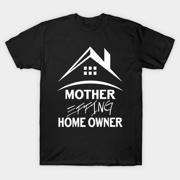 Mother Effing Homeowner Tshirt Housewarming Gifts Tee Top T-Shirt by KittleAmandass